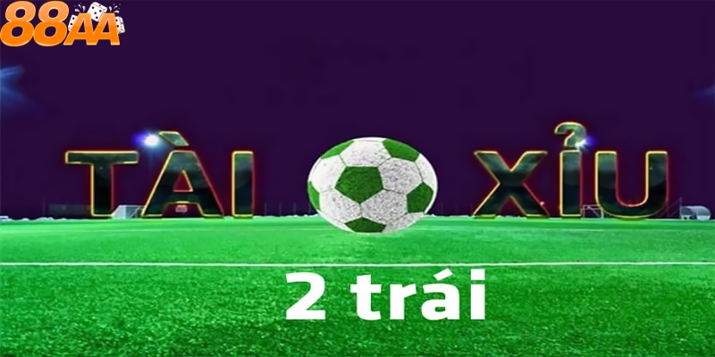 Hiểu rõ về Kèo tài xỉu 2 trái88aa - Chìa khóa thành công trong cá cược