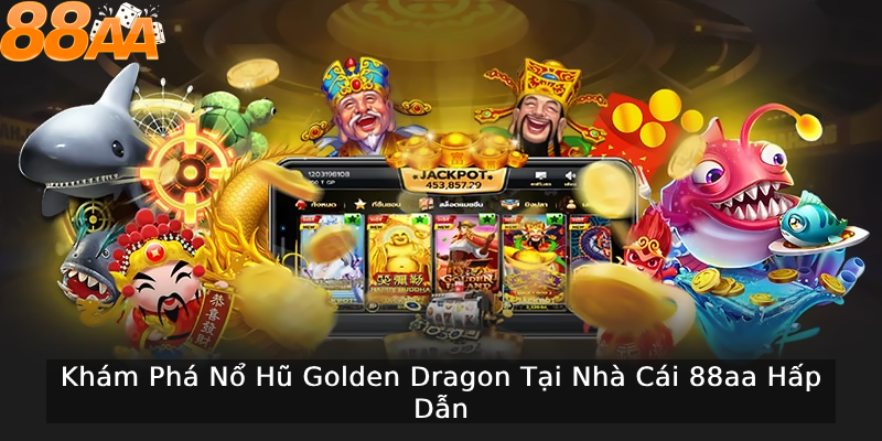 Sơ lược về tựa game nổ hũ Golden Dragon